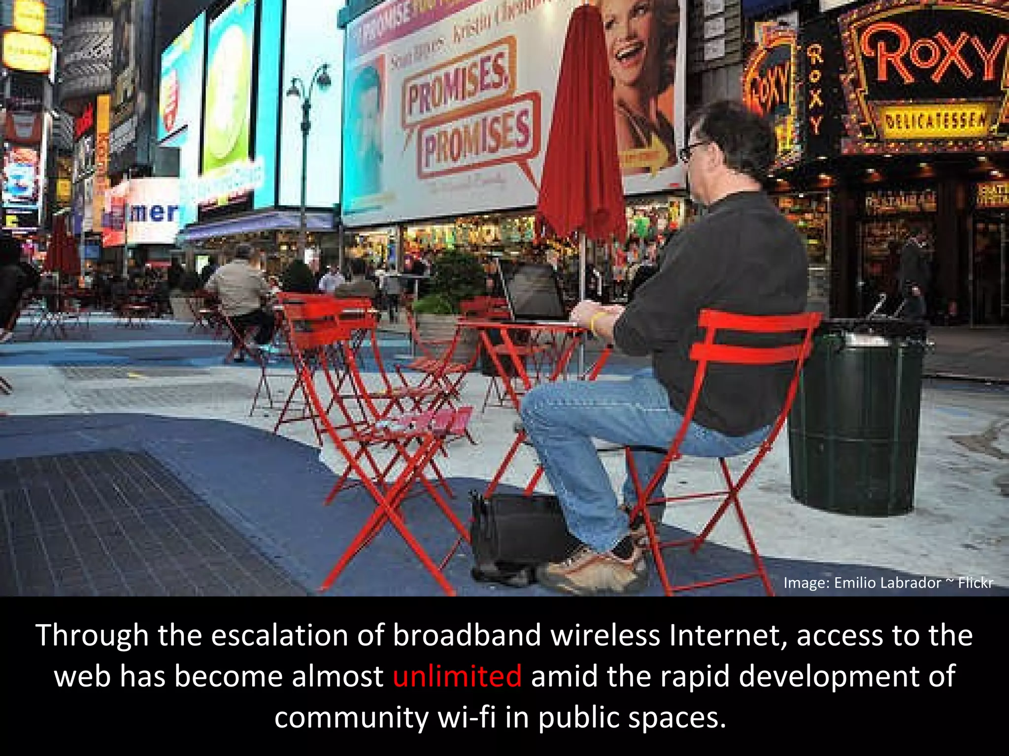 Through the escalation of broadband wireless Internet, access to the web has become almost  unlimited  amid the rapid development of community wi-fi in public spaces.  Crop top off. Insert quote on grey bottom Image: Emilio Labrador ~ Flickr 