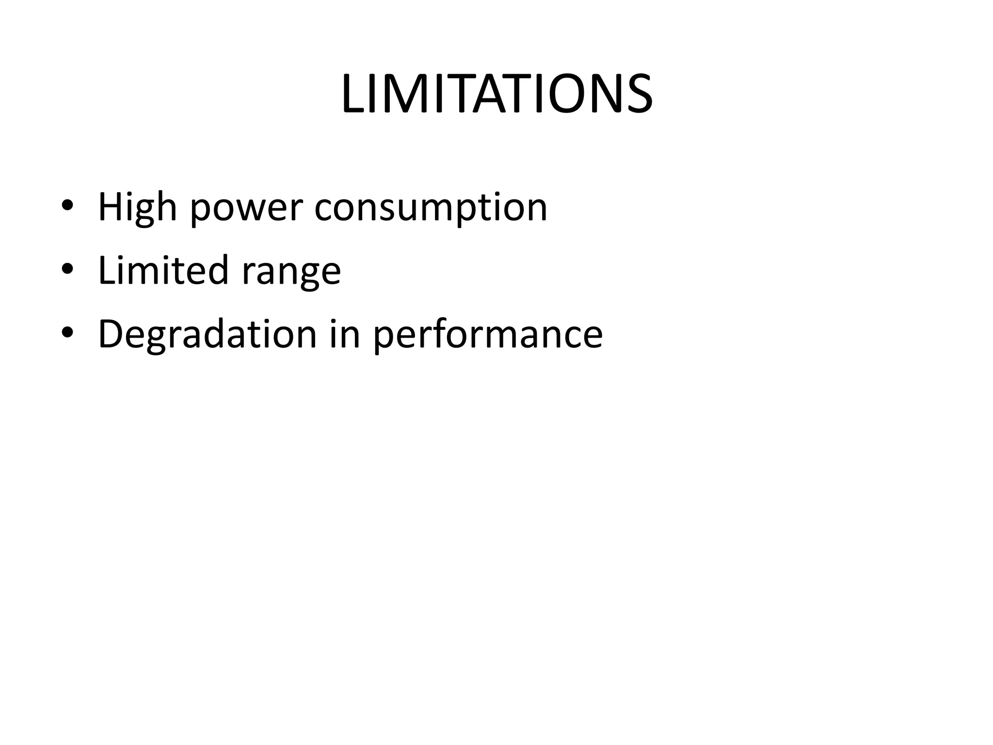 LIMITATIONS
• High power consumption
• Limited range
• Degradation in performance
 