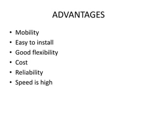 ADVANTAGES
• Mobility
• Easy to install
• Good flexibility
• Cost
• Reliability
• Speed is high
 