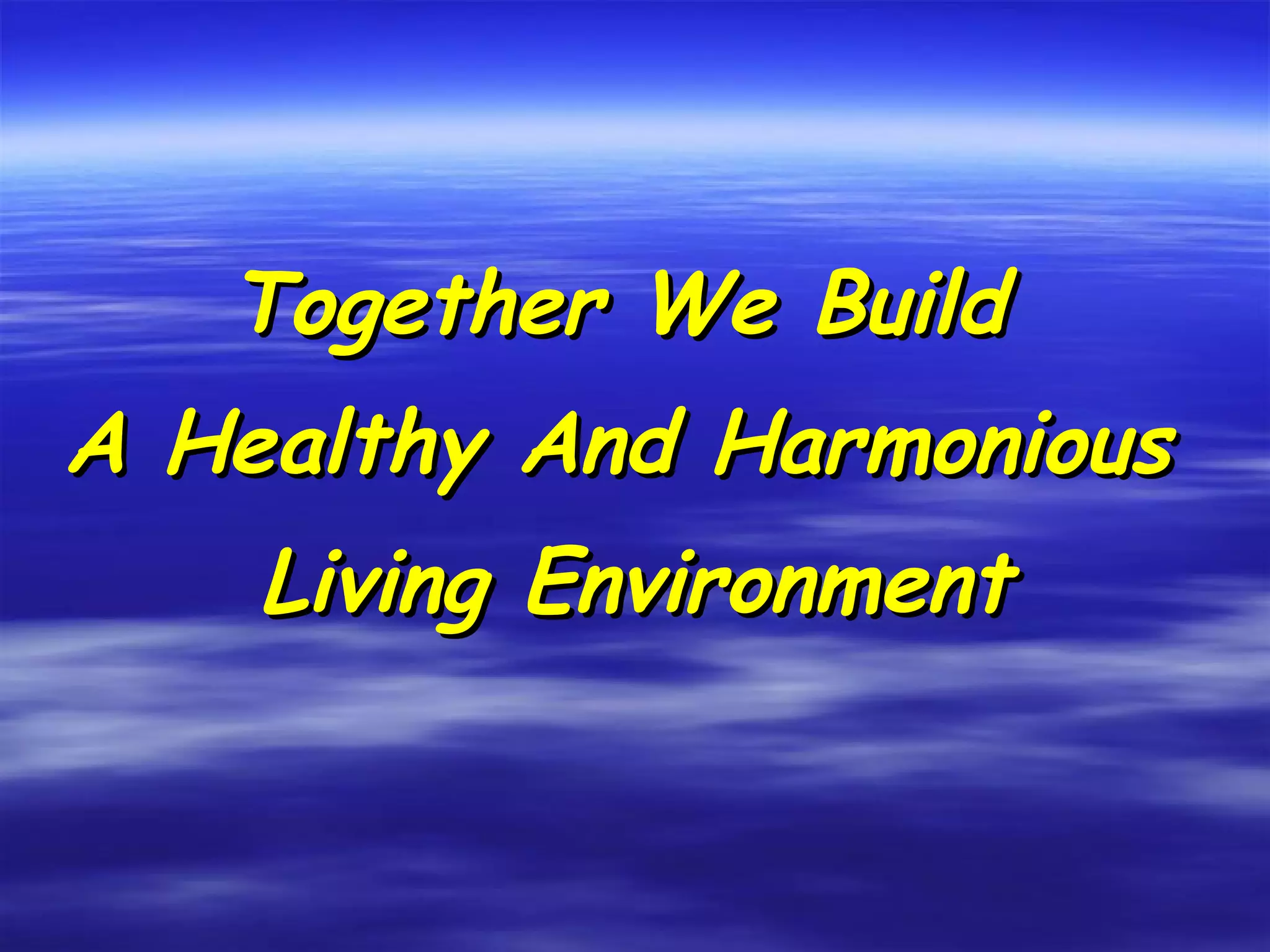 Together We Build  A Healthy And Harmonious  Living Environment 