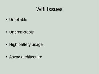 Wifi Issues
● Unreliable
● Unpredictable
● High battery usage
● Async architecture
 