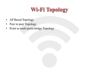 • AP Based Topology
• Peer to peer Topology
• Point to multi-point bridge Topology
 