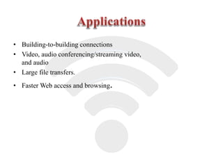 • Building-to-building connections
• Video, audio conferencing/streaming video,
and audio
• Large file transfers.
• Faster Web access and browsing.
 