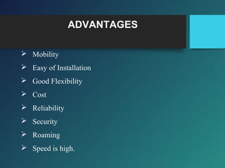 ADVANTAGES
 Mobility
 Easy of Installation
 Good Flexibility
 Cost
 Reliability
 Security
 Roaming
 Speed is high.
 
