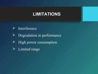 LIMITATIONS
 Interference
 Degradation in performance
 High power consumption
 Limited range
 