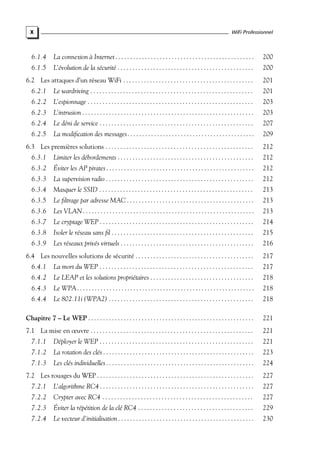 X

WiFi Professionnel

6.1.4

La connexion à Internet . . . . . . . . . . . . . . . . . . . . . . . . . . . . . . . . . . . . . . . . . . . . . . .

200

6.1.5

L’évolution de la sécurité . . . . . . . . . . . . . . . . . . . . . . . . . . . . . . . . . . . . . . . . . . . . . .

200

6.2 Les attaques d’un réseau WiFi . . . . . . . . . . . . . . . . . . . . . . . . . . . . . . . . . . . . . . . . . . . .

201

6.2.1

Le wardriving . . . . . . . . . . . . . . . . . . . . . . . . . . . . . . . . . . . . . . . . . . . . . . . . . . . . . . .

201

6.2.2

L’espionnage . . . . . . . . . . . . . . . . . . . . . . . . . . . . . . . . . . . . . . . . . . . . . . . . . . . . . . . .

203

6.2.3

L’intrusion . . . . . . . . . . . . . . . . . . . . . . . . . . . . . . . . . . . . . . . . . . . . . . . . . . . . . . . . . .

203

6.2.4

Le déni de service . . . . . . . . . . . . . . . . . . . . . . . . . . . . . . . . . . . . . . . . . . . . . . . . . . . .

207

6.2.5

La modiﬁcation des messages . . . . . . . . . . . . . . . . . . . . . . . . . . . . . . . . . . . . . . . . . . .

209

6.3 Les premières solutions . . . . . . . . . . . . . . . . . . . . . . . . . . . . . . . . . . . . . . . . . . . . . . . . . .

212

6.3.1

Limiter les débordements . . . . . . . . . . . . . . . . . . . . . . . . . . . . . . . . . . . . . . . . . . . . . .

212

6.3.2

Éviter les AP pirates . . . . . . . . . . . . . . . . . . . . . . . . . . . . . . . . . . . . . . . . . . . . . . . . . .

212

6.3.3

La supervision radio . . . . . . . . . . . . . . . . . . . . . . . . . . . . . . . . . . . . . . . . . . . . . . . . . .

212

6.3.4

Masquer le SSID . . . . . . . . . . . . . . . . . . . . . . . . . . . . . . . . . . . . . . . . . . . . . . . . . . . .

213

6.3.5

Le ﬁltrage par adresse MAC . . . . . . . . . . . . . . . . . . . . . . . . . . . . . . . . . . . . . . . . . . .

213

6.3.6

Les VLAN . . . . . . . . . . . . . . . . . . . . . . . . . . . . . . . . . . . . . . . . . . . . . . . . . . . . . . . . . .

213

6.3.7

Le cryptage WEP . . . . . . . . . . . . . . . . . . . . . . . . . . . . . . . . . . . . . . . . . . . . . . . . . . . .

214

6.3.8

Isoler le réseau sans ﬁl . . . . . . . . . . . . . . . . . . . . . . . . . . . . . . . . . . . . . . . . . . . . . . . .

215

6.3.9

Les réseaux privés virtuels . . . . . . . . . . . . . . . . . . . . . . . . . . . . . . . . . . . . . . . . . . . . .

216

6.4 Les nouvelles solutions de sécurité . . . . . . . . . . . . . . . . . . . . . . . . . . . . . . . . . . . . . . . .

217

6.4.1

La mort du WEP . . . . . . . . . . . . . . . . . . . . . . . . . . . . . . . . . . . . . . . . . . . . . . . . . . . .

217

6.4.2

Le LEAP et les solutions propriétaires . . . . . . . . . . . . . . . . . . . . . . . . . . . . . . . . . . .

218

6.4.3

Le WPA . . . . . . . . . . . . . . . . . . . . . . . . . . . . . . . . . . . . . . . . . . . . . . . . . . . . . . . . . . . .

218

6.4.4

Le 802.11i (WPA2) . . . . . . . . . . . . . . . . . . . . . . . . . . . . . . . . . . . . . . . . . . . . . . . . .

218

Chapitre 7 – Le WEP . . . . . . . . . . . . . . . . . . . . . . . . . . . . . . . . . . . . . . . . . . . . . . . . . . . . . . . .

221

7.1 La mise en œuvre . . . . . . . . . . . . . . . . . . . . . . . . . . . . . . . . . . . . . . . . . . . . . . . . . . . . . . .

221

7.1.1

Déployer le WEP . . . . . . . . . . . . . . . . . . . . . . . . . . . . . . . . . . . . . . . . . . . . . . . . . . . .

221

7.1.2

La rotation des clés . . . . . . . . . . . . . . . . . . . . . . . . . . . . . . . . . . . . . . . . . . . . . . . . . . .

223

7.1.3

Les clés individuelles . . . . . . . . . . . . . . . . . . . . . . . . . . . . . . . . . . . . . . . . . . . . . . . . . .

224

7.2 Les rouages du WEP . . . . . . . . . . . . . . . . . . . . . . . . . . . . . . . . . . . . . . . . . . . . . . . . . . . . .

227

7.2.1

L’algorithme RC4 . . . . . . . . . . . . . . . . . . . . . . . . . . . . . . . . . . . . . . . . . . . . . . . . . . . .

227

7.2.2

Crypter avec RC4 . . . . . . . . . . . . . . . . . . . . . . . . . . . . . . . . . . . . . . . . . . . . . . . . . . .

227

7.2.3

Éviter la répétition de la clé RC4 . . . . . . . . . . . . . . . . . . . . . . . . . . . . . . . . . . . . . . .

229

7.2.4

Le vecteur d’initialisation . . . . . . . . . . . . . . . . . . . . . . . . . . . . . . . . . . . . . . . . . . . . . .

230

 
