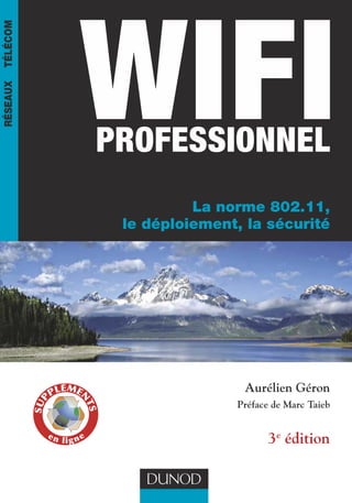 WiFi
télécomM
réseaux




                                         Professionnel
                                                   La norme 802.11,
                                          le déploiement, la sécurité
           IIILL–OIOEL–L–ENiirfssiLfar
                                                         Aurélien Géron
                                                        Préface de Marc Taieb


                                                              3e édition
 