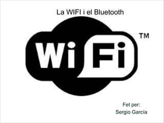 La WIFI i el Bluetooth

Fet per:
Sergio García

 