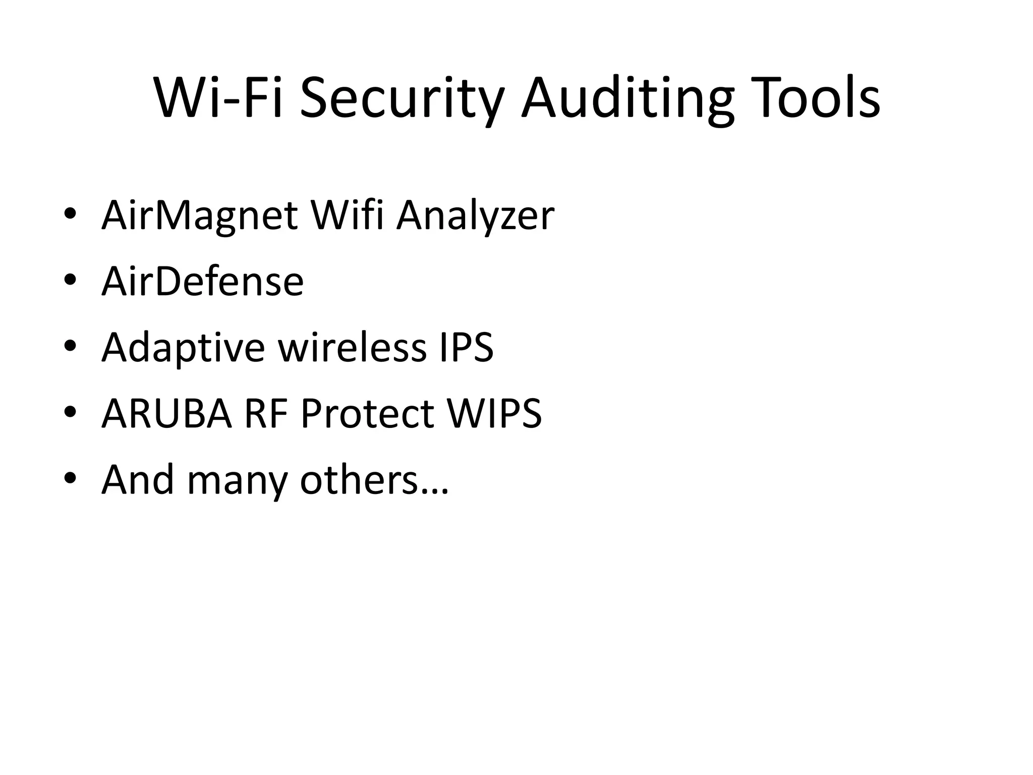 Wi-Fi Security Auditing Tools
• AirMagnet Wifi Analyzer
• AirDefense
• Adaptive wireless IPS
• ARUBA RF Protect WIPS
• And many others…
 