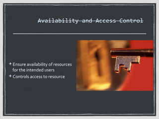 Availability and Access Control

Ensure availability of resources

for the intended users
Controls access to resource

 