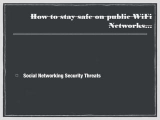 How to stay safe on public WiFi
Networks...

Social Networking Security Threats

 