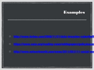 Examples

http://www.forbes.com/2008/11/21/data-breaches-cybertheft

https://www.sans.org/reading-room/whitepapers/policyissues

http://www.networkworld.com/news/2011/053111-social-med

 