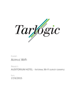 CLIENT:
ACRYLIC WIFI
PROJECT:
AUDITORIUM HOTEL - INTERNAL WI-FI SURVEY EXAMPLE
DATE:
17/4/2015
 