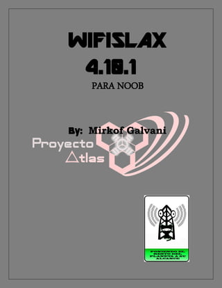 WIFISLAX
4.10.1
PARA NOOB
By: Mirkof Galvani
 