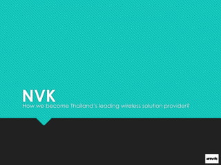NVK

How we become Thailand’s leading wireless solution provider?

 