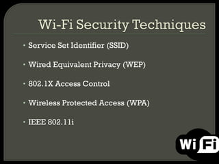 • Service Set Identifier (SSID)

• Wired Equivalent Privacy (WEP)

• 802.1X Access Control

• Wireless Protected Access (WPA)

• IEEE 802.11i
 
