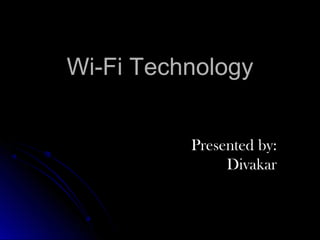 Wi-Fi TechnologyWi-Fi Technology
Presented by:
Divakar
 