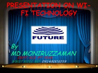 PRESENTATION ON WI-
    FI TECHNOLOGY




By
MD MONIRUZZAMAN
   DEPT:-ECE 3RD YEAR
 WBUT ROLL NO: 09148003059
                             1
 