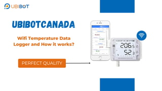 PERFECT QUALITY
UbibotCanada
Wifi Temperature Data
Logger and How it works?
 