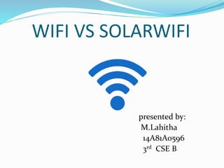 WIFI VS SOLARWIFI
presented by:
M.Lahitha
14A81A0596
3rd CSE B
 
