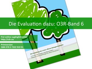 Die$Evalua*on$dazu:$O3R3Band$6$$
Frei%online%zugänglich%unter%
h0p://o3r.eu%
Printversion%%
ISBN%978%3%7322%919%91%
 