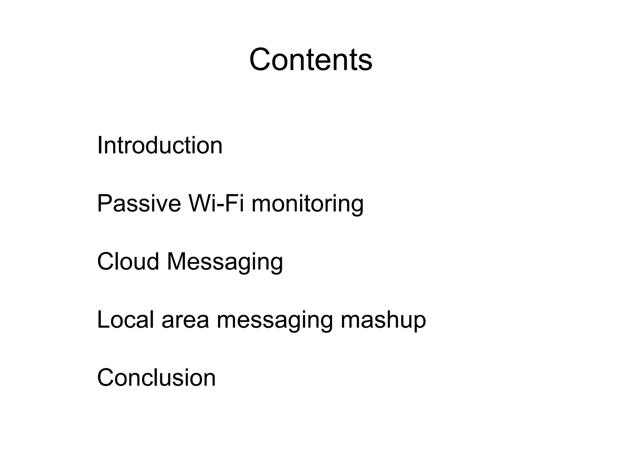 Contents
Introduction
Passive Wi-Fi monitoring
Cloud Messaging
Local area messaging mashup
Conclusion
 