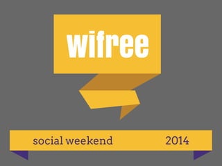 wifree
social weekend

2014

 