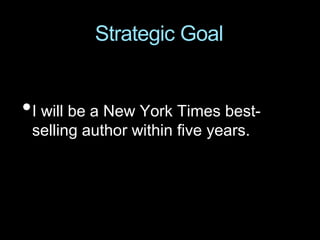 •I will be a New York Times best-
selling author within five years.
Strategic Goal
 