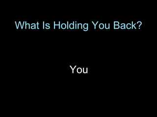 What Is Holding You Back?
You
 
