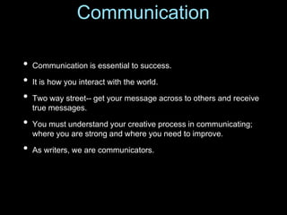 • Communication is essential to success.
• It is how you interact with the world.
• Two way street-- get your message acro...