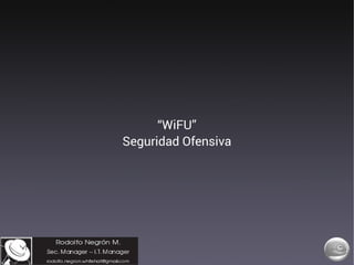 “WiFU”
Seguridad Ofensiva
 