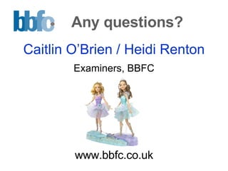 Any questions? Caitlin O’Brien / Heidi Renton Examiners, BBFC www.bbfc.co.uk 