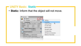 • Static: Inform that the object will not move.
UNITY Basic: Static
 