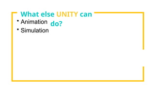 • Animation
• Simulation
What else UNITY can
do?
 