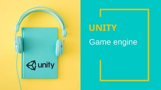 UNITY
Game engine
 