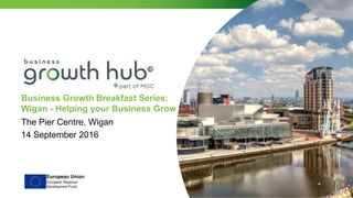 Business Growth Breakfast Series:
Wigan - Helping your Business Grow
The Pier Centre, Wigan
14 September 2016
 
