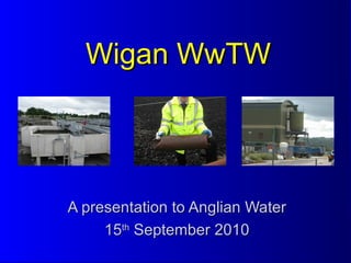 Wigan WwTW A presentation to Anglian Water 15 th  September 2010 