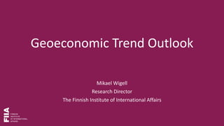 Geoeconomic Trend Outlook
Mikael Wigell
Research Director
The Finnish Institute of International Affairs
 