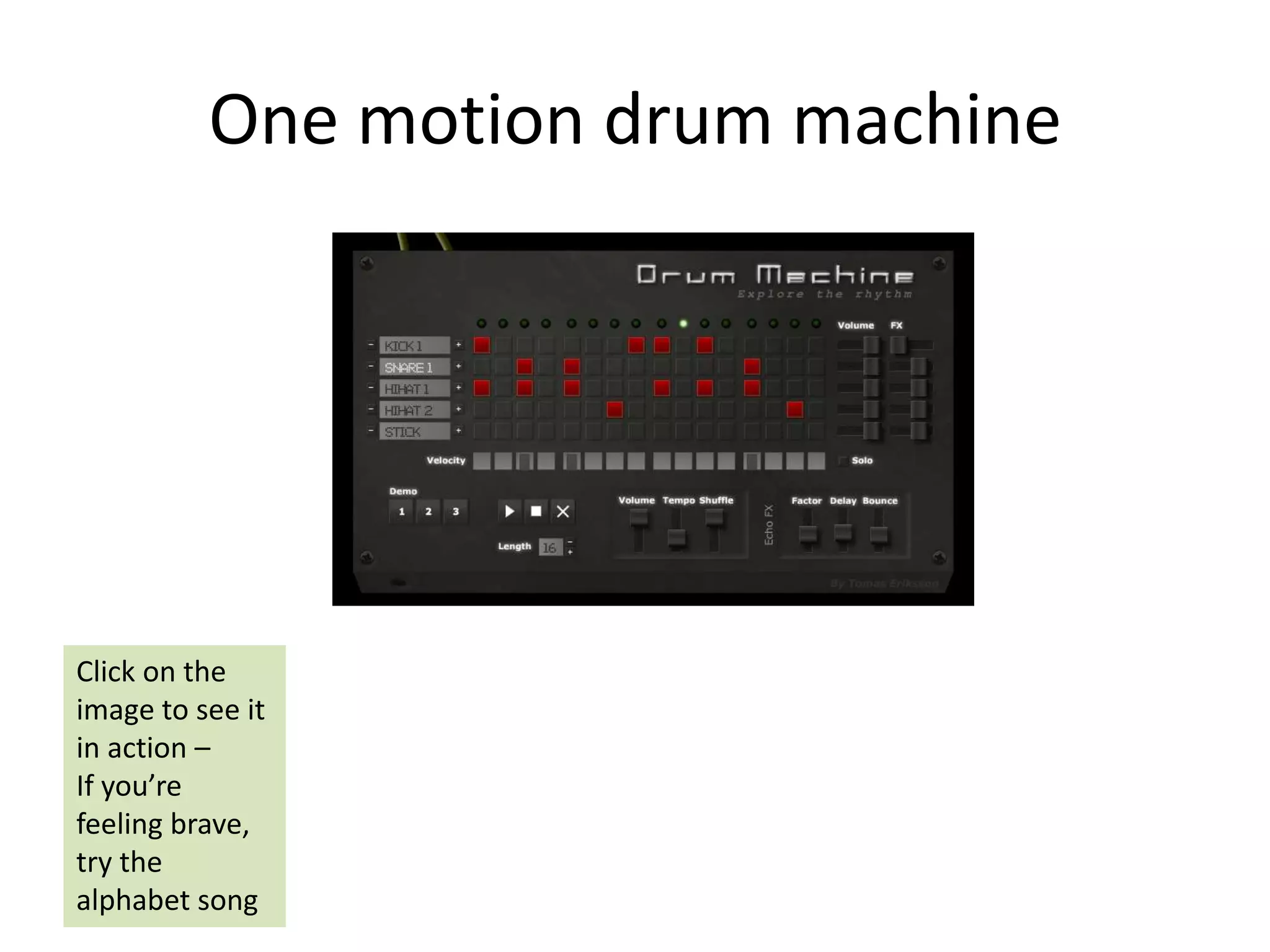 One motion drum machine
Click on the
image to see it
in action –
If you’re
feeling brave,
try the
alphabet song
 