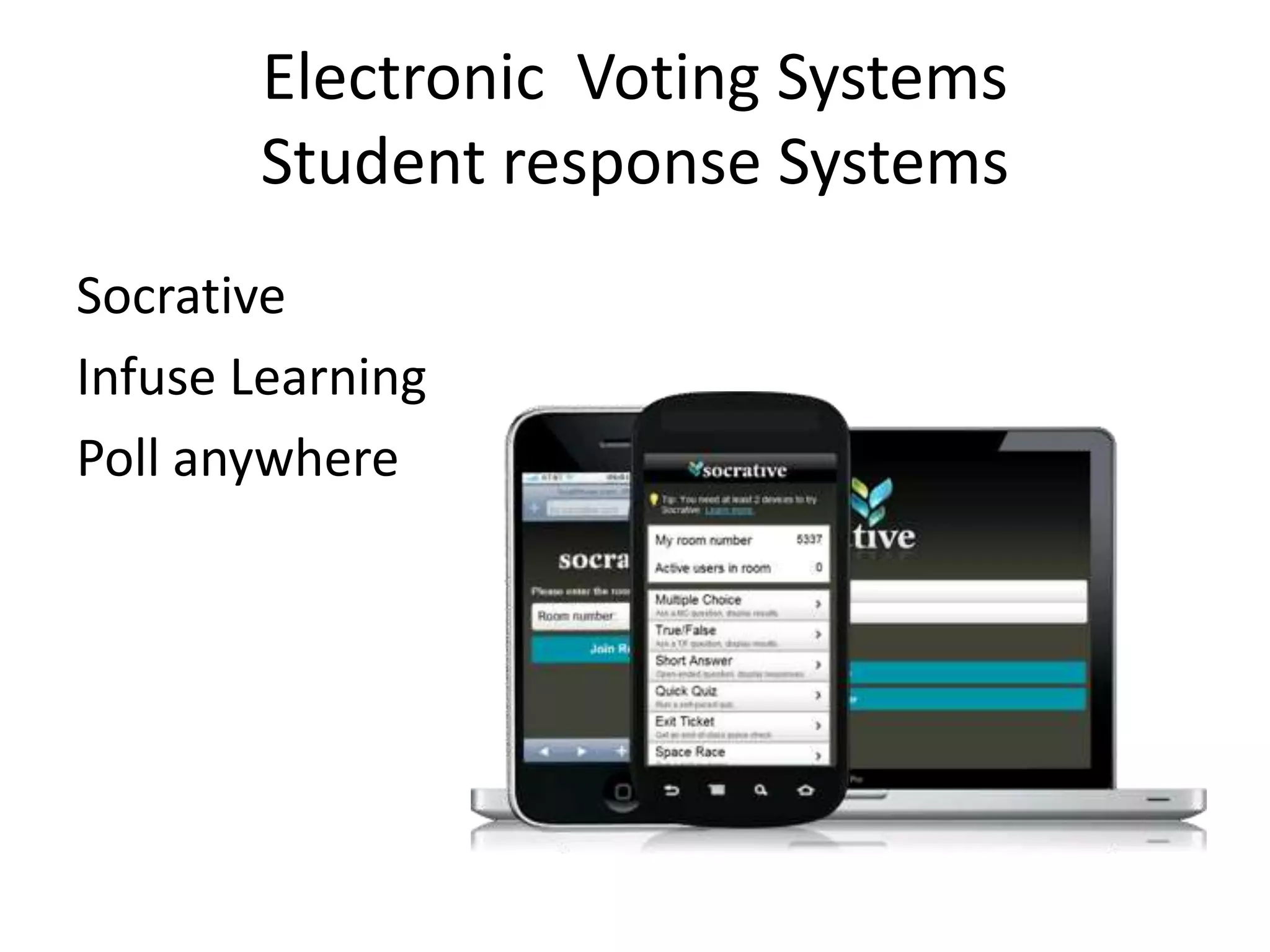 Electronic Voting Systems
Student response Systems
Socrative
Infuse Learning
Poll anywhere
 