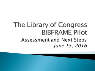 Assessment and Next Steps
June 15, 2016
 