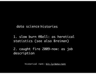 data science @ The New York Timeshistories
1. slow burn @Bell: as heretical
statistics (see also Breiman)
2. caught fire 2009-now: as job
description
historical rant: bit.ly/data-rant
 