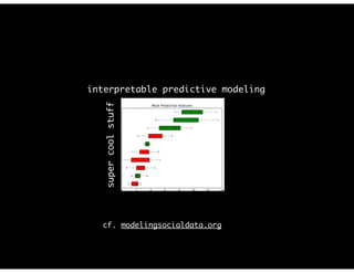 interpretable predictive modeling
supercoolstuff
cf. modelingsocialdata.org
 