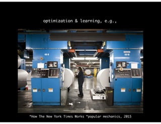 optimization & learning, e.g.,
“How The New York Times Works “popular mechanics, 2015
 