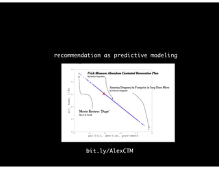 recommendation as predictive modeling
bit.ly/AlexCTM
 