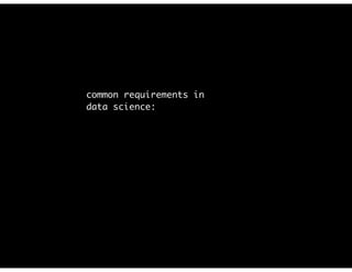 common requirements in
data science:
 