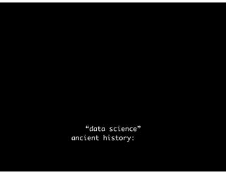 “data science”
ancient history: 2001
 