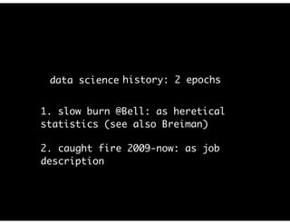 data science @ The New York Timeshistory: 2 epochs
1. slow burn @Bell: as heretical
statistics (see also Breiman)
2. caught fire 2009-now: as job
description
 