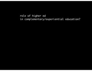 role of higher ed
in complementary/experiential education?
 