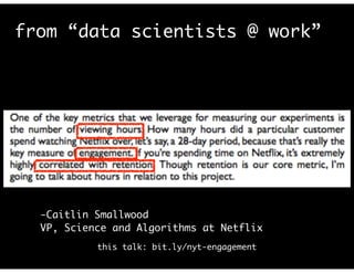 from “data scientists @ work”
-Caitlin Smallwood
VP, Science and Algorithms at Netflix
this talk: bit.ly/nyt-engagement
 